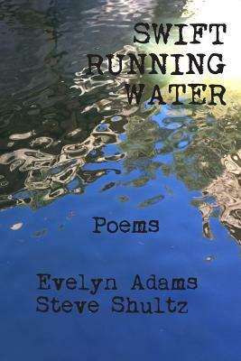 Swift Running Water by Steve Shultz, Evelyn Adams