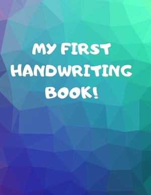 My First Handwriting Book!: Beginner's English Handwriting Book 110 Pages of 8.5 Inch X 11 Inch Wide and Intermediate Lines with Pages for Each Le by Larry Sparks