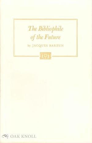 Bibliophile of the Future: His Complaints About the Twentieth Century by Jacques Barzun