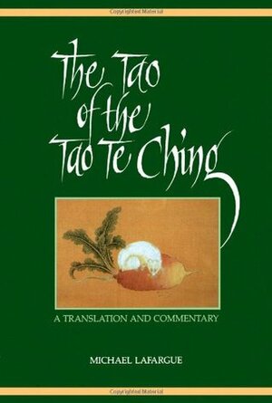 The Tao of the Tao Te Ching: A Translation and Commentary by Michael LaFargue, Laozi
