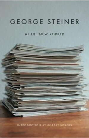 At the New Yorker by George Steiner, Robert Boyers