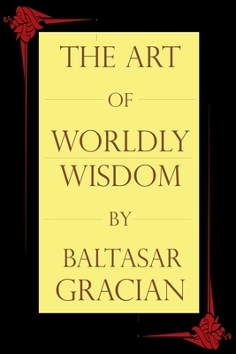 The Art of Worldly Wisdom by Baltasar Gracian