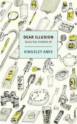 Dear Illusion: Selected Stories of Kingsley Amis by Kingsley Amis