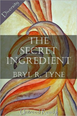 The Secret Ingredient by Bryl R. Tyne