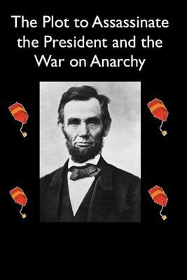 The Plot to Assassinate Lincoln and the War on Anarchy by William J. Burns, Allan Pinkerton
