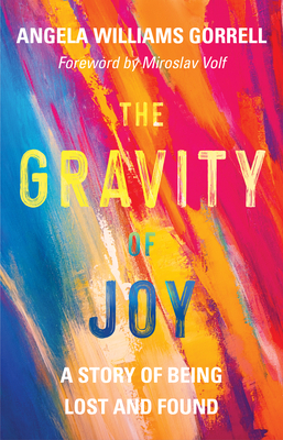 The Gravity of Joy: A Story of Being Lost and Found by Angela Williams Gorrell