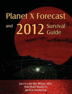 Planet X Forecast and 2012 Survival Guide by Marshall Masters, Jacco Van Der Worp