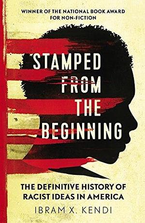 Stamped from the Beginning: The Definitive History of Racist Ideas in America: NOW A MAJOR NETFLIX FILM by Ibram X. Kendi, Ibram X. Kendi