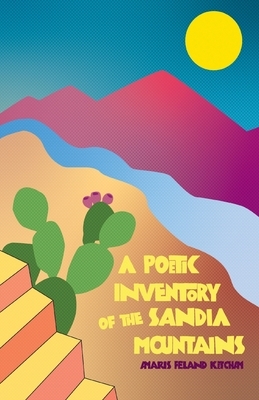 A Poetic Inventory of the Sandia Mountains by Amaris Feland Ketcham