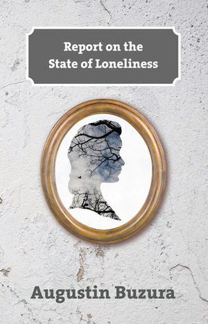 Report on the State of Loneliness by Augustin Buzura, Mike Phillips, Ramona Mitrica, Mihai Risnoveanu