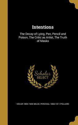 Intentions: The Decay of Lying, Pen, Pencil and Poison, the Critic as Artist, the Truth of Masks by Oscar Wilde, Percival 1869-1911 Pollard