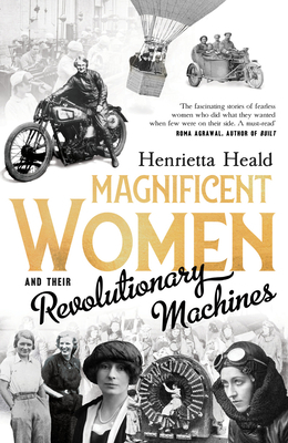 Magnificent Women and Their Revolutionary Machines by Henrietta Heald