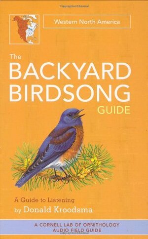 The Backyard Birdsong Guide: Western North America, A Guide to Listening by Donald E. Kroodsma