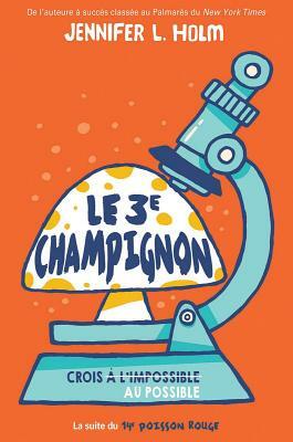Le 3e Champignon by Jennifer L. Holm