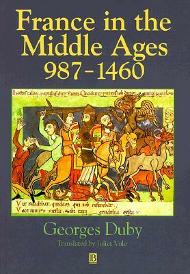 France in the Middle Ages 987-1460: From Hugh Capet to Joan of Arc by Georges Duby