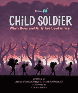 Child Soldier: When Boys and Girls Are Used in War by Jessica Dee Humphreys