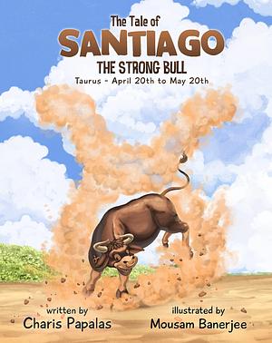 The Tale of Santiago The Strong Bull: Taurus by Mousam Banerjee, Charis Papalas