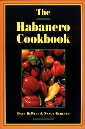 The Habanero Cookbook by Dave DeWitt, Nancy Gerlach