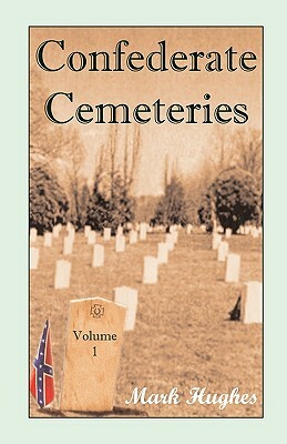 Confederate Cemeteries, Volume 1 by Mark Hughes