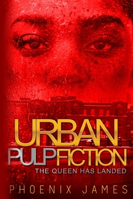 Urban Pulp Fiction: The Queen Has Landed by Phoenix James