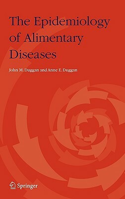 The Epidemiology of Alimentary Diseases by Anne E. Duggan, John M. Duggan