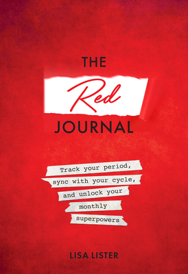 The Red Journal: Track Your Period, Sync with Your Cycle, and Unlock Your Monthly Superpowers by Lisa Lister