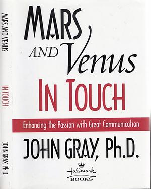 Mars And Venus in Touch: Enhancing Passion with Great Communication by John Gray