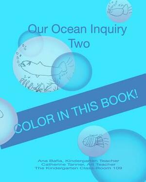 Our Ocean Inquiry: Book Two by Ana Bafia, Kindergarten Class Room 109, Catherine Tanner