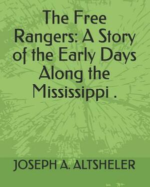 The Free Rangers: A Story of the Early Days Along the Mississippi . by Joseph a. Altsheler