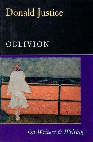 Oblivion: On Writers & Writing by Donald Justice