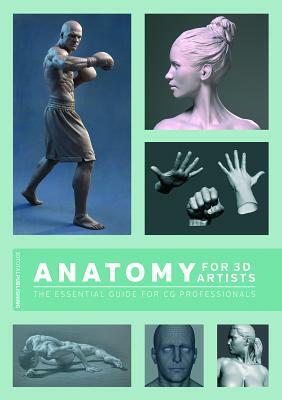 Anatomy for 3D Artists: The Essential Guide for CG Professionals by Chris Legaspi