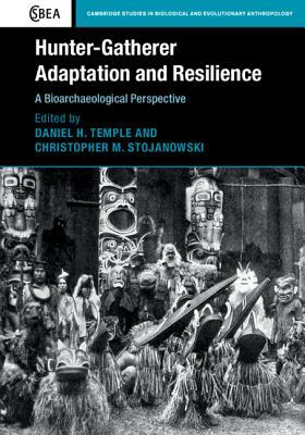 Hunter-Gatherer Adaptation and Resilience: A Bioarchaeological Perspective by 