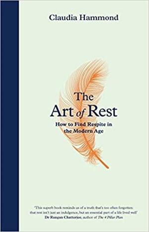 The Art of Rest: How to Find Respite in the Modern Age by Claudia Hammond