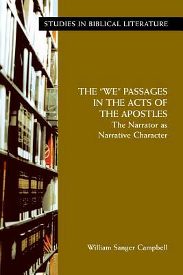 The We Passages in the Acts of the Apostles: The Narrator as Narrative Character by William S. Campbell