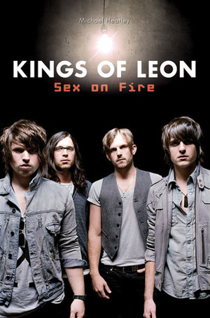 Kings of Leon: Sex on Fire by Michael Heatley