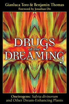 Drugs of the Dreaming: Oneirogens: Salvia Divinorum and Other Dream-Enhancing Plants by Benjamin Thomas, Gianluca Toro