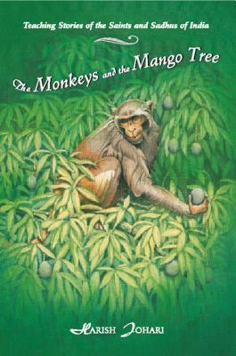 The Monkeys and the Mango Tree: Teaching Stories of the Saints and Sadhus of India by Harish Johari