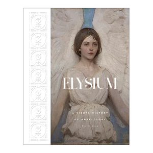 Elysium: A Visual History of Angelology by Ed Simon, Edward Simon