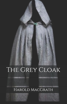 The Grey Cloak by Harold Macgrath