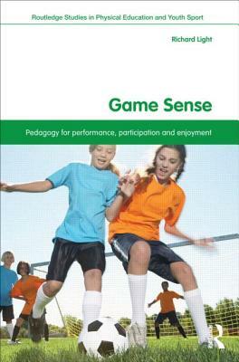 Game Sense: Pedagogy for Performance, Participation and Enjoyment by Richard Light