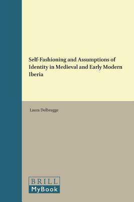 Self-Fashioning and Assumptions of Identity in Medieval and Early Modern Iberia by 