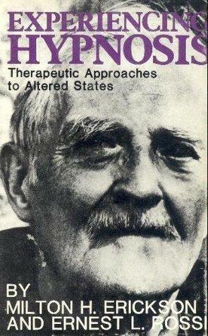 Experiencing Hypnosis: Therapeutic Approaches to Altered States by Milton H. Erickson, Ernest L. Rossi