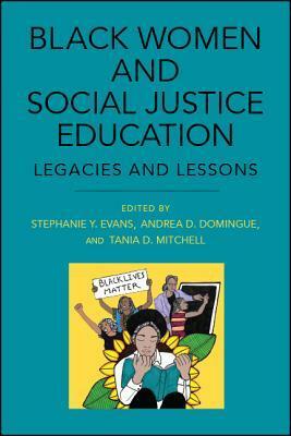 Black Women and Social Justice Education: Legacies and Lessons by Andrea D Domingue, Stephanie Y. Evans, Tania D Mitchell