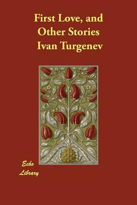 First Love, and Other Stories by Ivan Turgenev