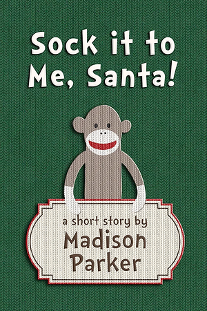 Sock it to Me, Santa! by Madison Parker