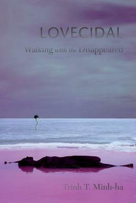 Lovecidal: Walking with the Disappeared by Trinh T. Minh-ha