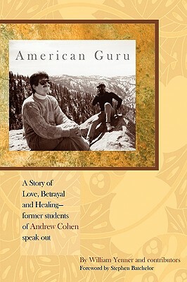 American Guru: A Story of Love, Betrayal and Healing-Former Students of Andrew Cohen Speak Out by William Yenner