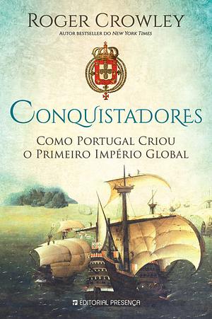 Conquistadores - Como Portugal Criou o Primeiro Império Global by Roger Crowley