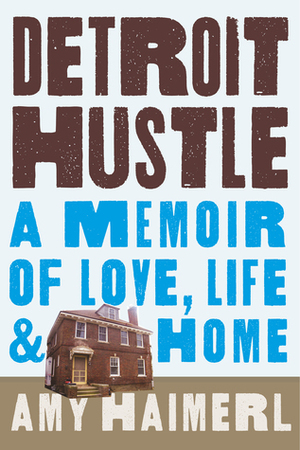 Detroit Hustle: A Memoir of Love, Life & Home by Amy Haimerl