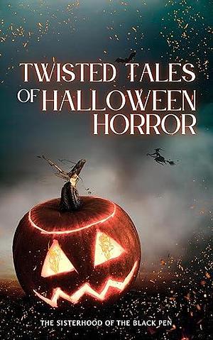 Twisted Tales of Halloween Horror: A Collection of Spicy and Gory Halloween-Themed Short Stories by The Sisterhood of the Black Pen, The Sisterhood of the Black Pen